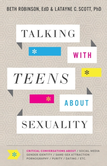 Book cover of: Talking with Teens about Sexuality – Critical Conversations about Social Media, Gender Identity, Same–Sex Attraction, Pornography, Purity. By: Beth EdD Robinson