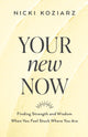 Book cover of: Your New Now – Finding Strength and Wisdom When You Feel Stuck Where You Are. By: Nicki Koziarz