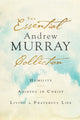 Essential Andrew Murray Collection – Humility, Abiding in Christ, Living a Prayerful Life