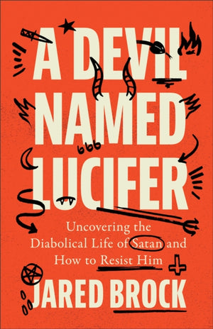 Devil Named Lucifer, Uncovering the Diabolical Life of Satan and How to Resist Him