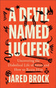 Devil Named Lucifer, Uncovering the Diabolical Life of Satan and How to Resist Him 9780764240485 Jared Brock