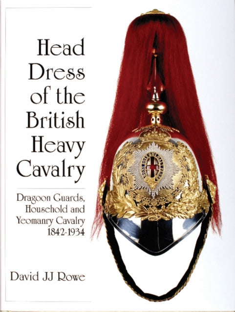 Book cover of: Head Dress of the British Heavy Cavalry. By: D. J. Rowe