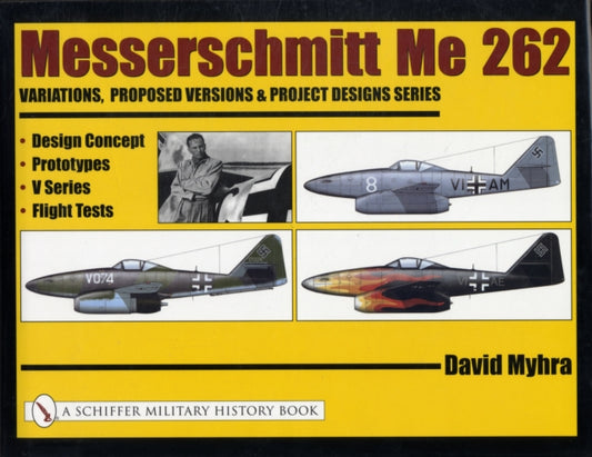 Book cover of: Messerschmitt Me 262: Variations, Proposed Versions & Project Designs Series. By: David Myhra