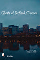 Book cover of: Ghosts of Portland, Oregon. By: Todd Cobb