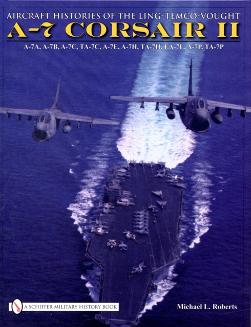Book cover of: Aircraft Histories of the Ling-Temco-Vought A-7 Corsair II. By: Michael L. Roberts