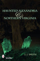 Book cover of: Haunted Alexandria & Northern Virginia. By: J. J. Smith
