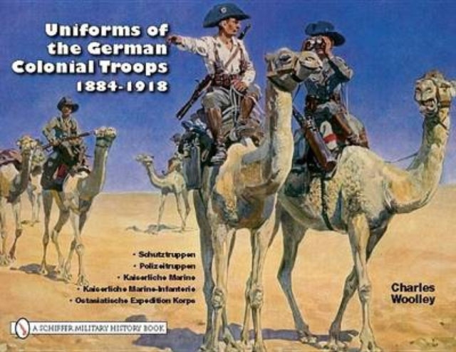 Book cover of: Uniforms of the German Colonial Troops 1884-1918. By: Charles Woolley