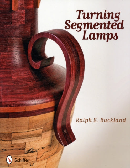Book cover of: Turning Segmented Lamps. By: Ralph S. Buckland