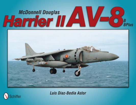 Book cover of: McDonnell Douglas Harrier II AV-8B, BPlus. By: Luis Díaz-Bedia Astor