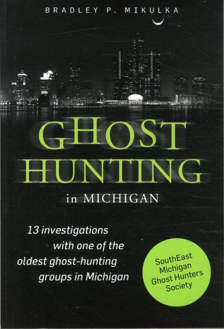 Book cover of: Ghost Hunting in Michigan. By: Bradley P. Mikulka