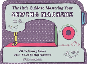 Little Guide to Mastering Your Sewing Machine