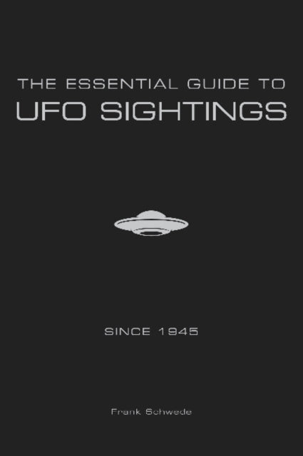 Book cover of: Essential Guide to UFO Sightings Since 1945. By: Frank Schwede