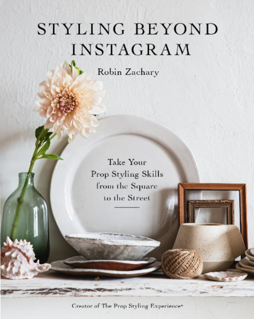Book cover of: Styling Beyond Instagram. By: Robin Zachary