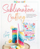 Book cover of: Sublimation Crafting. By: Cori George