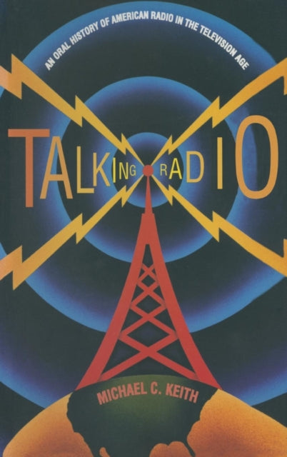 Book cover of: Talking Radio: An Oral History of American Radio in the Television Age. By: Michael C. Keith