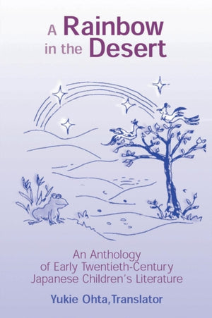 A Rainbow in the Desert: An Anthology of Early Twentieth Century Japanese Children's Literature