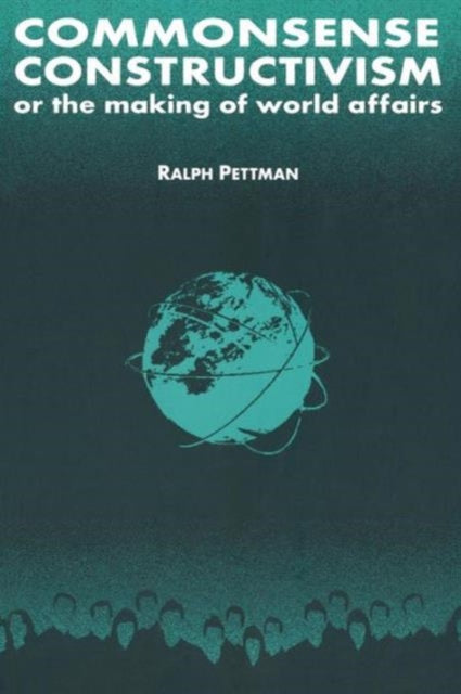 Book cover of: Commonsense Constructivism, or the Making of World Affairs. By: Ralph Pettman