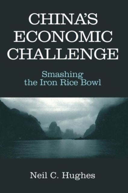 Book cover of: China's Economic Challenge: Smashing the Iron Rice Bowl. By: Neil C. Hughes