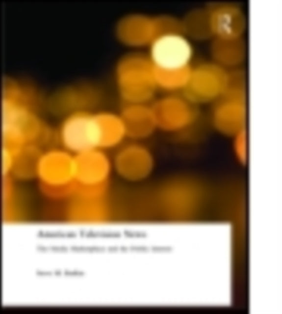 Book cover of: American Television News: The Media Marketplace and the Public Interest