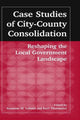 Book cover of: Case Studies of City-County Consolidation: Reshaping the Local Government Landscape