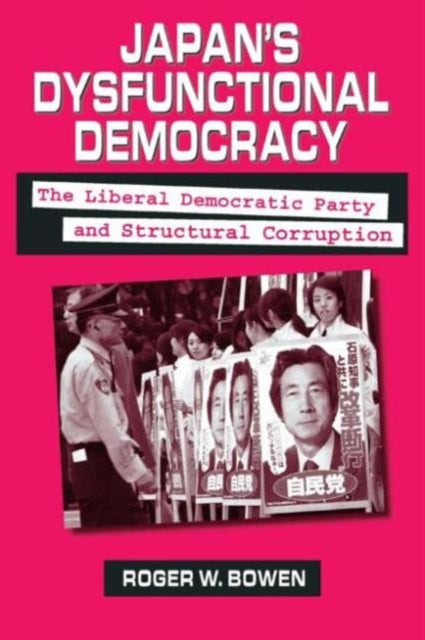 Book cover of: Japan's Dysfunctional Democracy: The Liberal Democratic Party and Structural Corruption. By: Roger W. Bowen