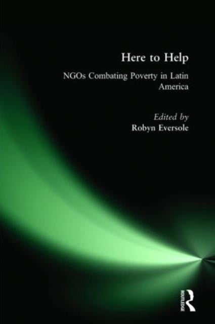 Book cover of: Here to Help: NGOs Combating Poverty in Latin America. By: Robyn Eversole