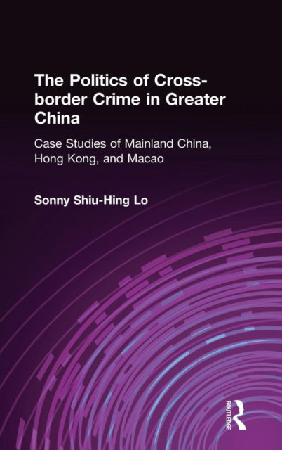 Book cover of: Politics of Cross-border Crime in Greater China. By: Lo, Shiu Hing