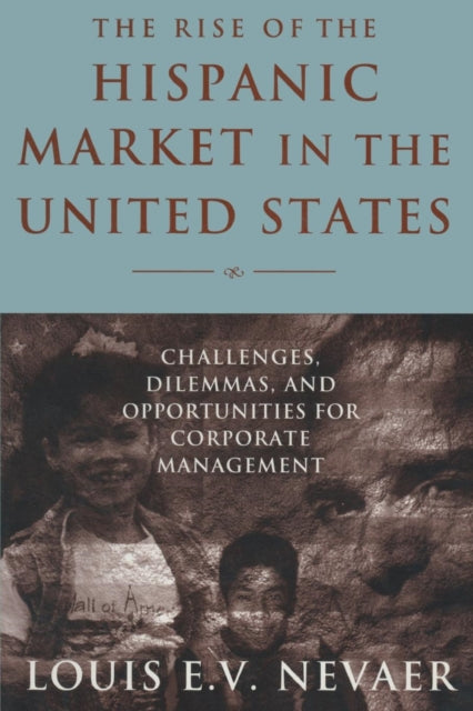 Book cover of: Rise of the Hispanic Market in the United States. By: Lousi E. V. Nevaer
