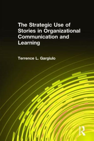 The Strategic Use of Stories in Organizational Communication and Learning