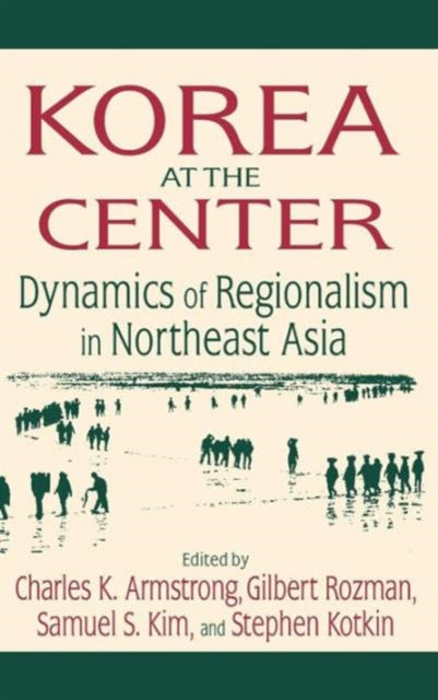 Book cover of: Korea at the Center: Dynamics of Regionalism in Northeast Asia