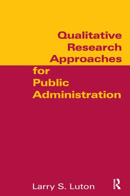 Book cover of: Qualitative Research Approaches for Public Administration. By: Larry S. Luton
