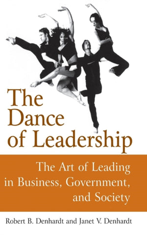 The Dance of Leadership: The Art of Leading in Business, Government, and Society