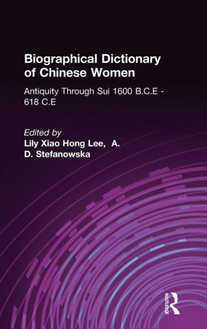Biographical Dictionary of Chinese Women: Antiquity Through Sui, 1600 B.C.E. - 618 C.E
