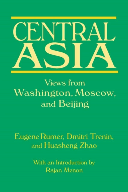 Book cover of: Central Asia: Views from Washington, Moscow, and Beijing. By: Eugene Rumer