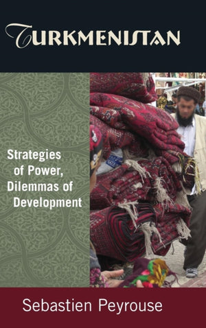 Turkmenistan: Strategies of Power, Dilemmas of Development