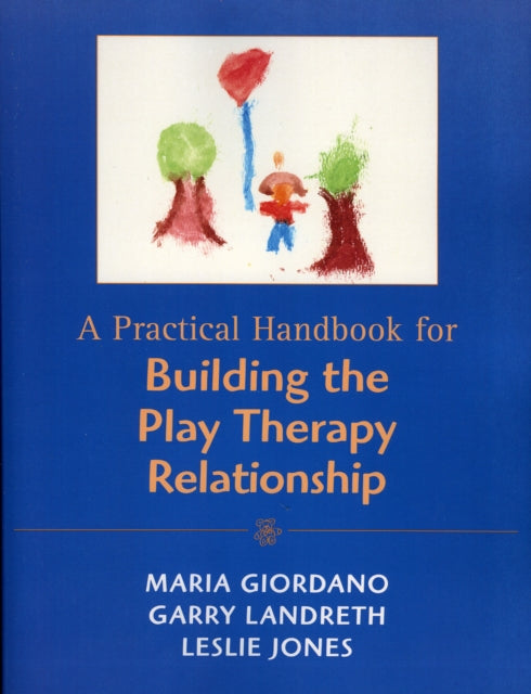 Book cover of: Practical Handbook for Building the Play Therapy Relationship. By: Maria A. Landreth,  Garry L. Jones,  Leslie D. Giordano