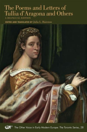 The Poems and Letters of Tullia d`Aragona and Ot – A Bilingual Edition