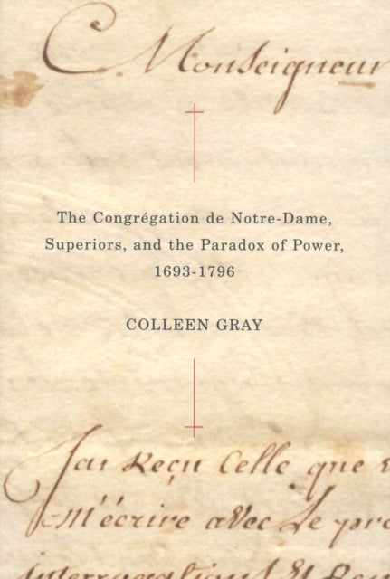 Book cover of: Congregation de Notre-Dame, Superiors, and the Paradox of Power, 1693-1796. By: Colleen Gray