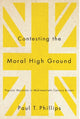 Book cover of: Contesting the Moral High Ground. By: Paul T. Phillips