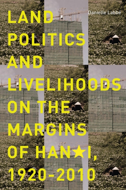 Book cover of: Land Politics and Livelihoods on the Margins of Hanoi, 1920-2010