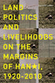 Book cover of: Land Politics and Livelihoods on the Margins of Hanoi, 1920-2010