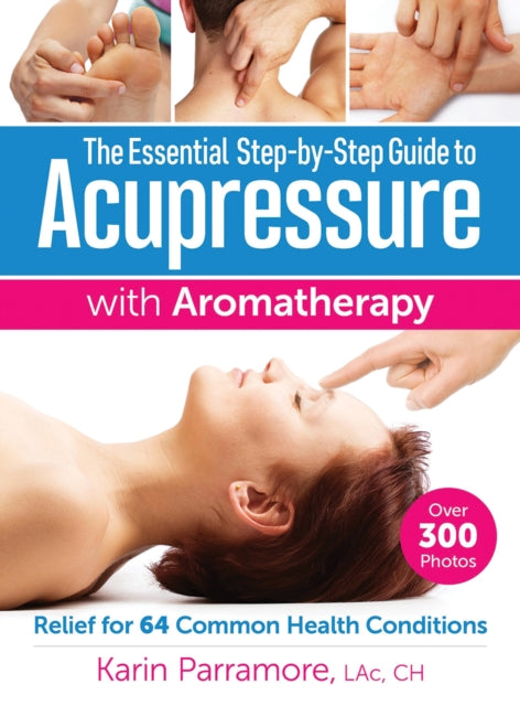 Book cover of: Essential Step-by-Step Guide to Acupressure with Aromatherapy. By: Karin Parramore LAc  CH