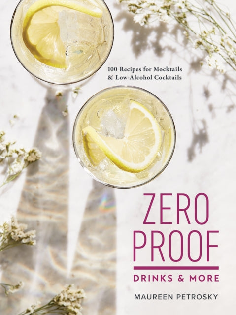 Book cover of: Zero Proof Drinks and More: 100 Recipes for Mocktails and Low-Alcohol Cocktails. By: Maureen Petrosky