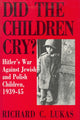 Book cover of: Did the Children Cry: Hitler's War Against Jewish and Polish Children, 1939-45. By: Richard C. Lukas