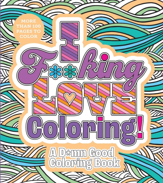 Book cover of: I F**king Love Coloring!. By: Editors of Chartwell Books