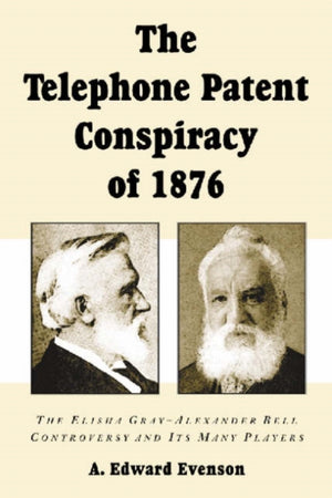 The Telephone Patent Conspiracy of 1876