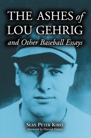 Ashes of Lou Gehrig and Other Baseball Essays