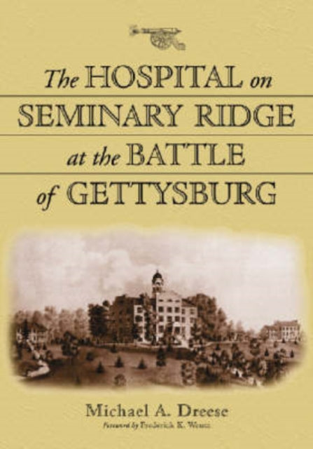 Book cover of: Hospital on Seminary Ridge at the Battle of Gettysburg. By: Michael A. Dreese