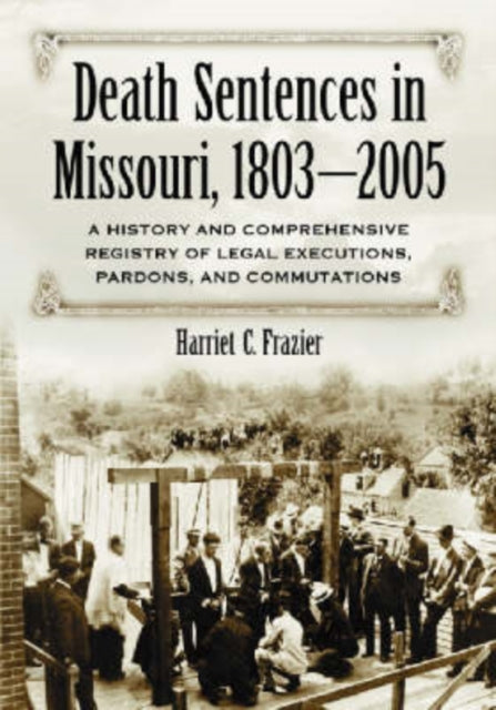 Book cover of: Death Sentences in Missouri, 1803-2005. By: Harriet C. Frazier