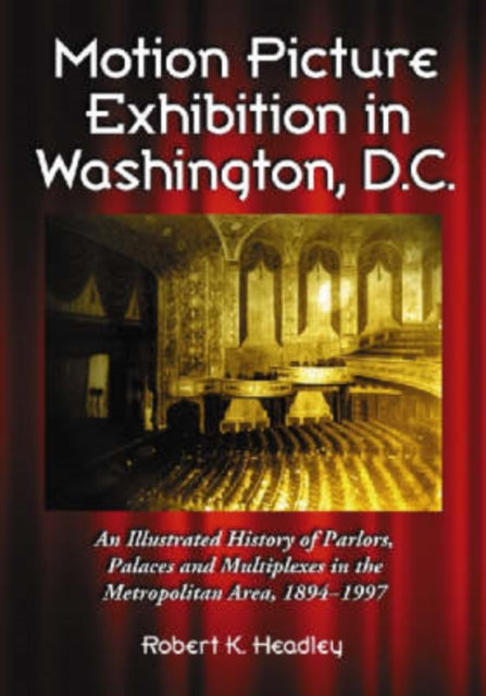 Book cover of: Motion Picture Exhibition in Washington, D.C.. By: Robert K. Headley